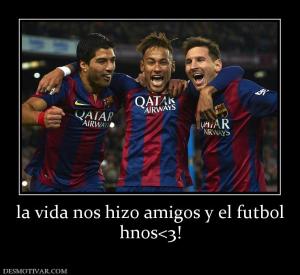 la vida nos hizo amigos y el futbol hnos<3!